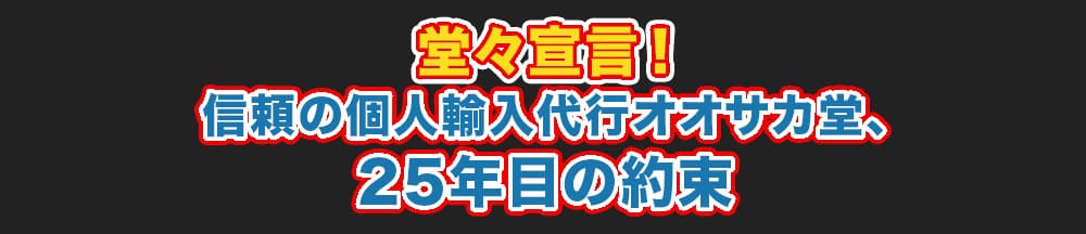 堂々宣言！信頼の個人輸入代行オオサカ堂、25年目の約束